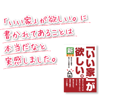 「いい家」が欲しい本に書かれていることは本当だなと実感しました。